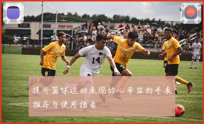 提升篮球运动表现的心率监测手表推荐与使用指南